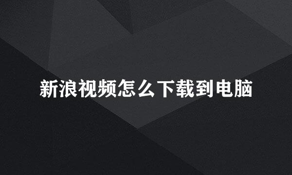 新浪视频怎么下载到电脑