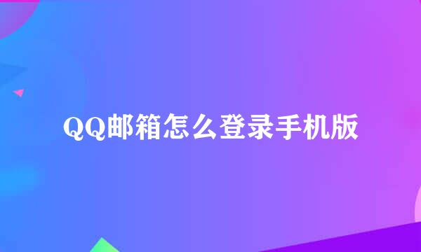 QQ邮箱怎么登录手机版