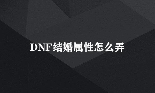 DNF结婚属性怎么弄