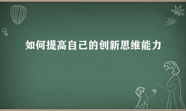 如何提高自己的创新思维能力