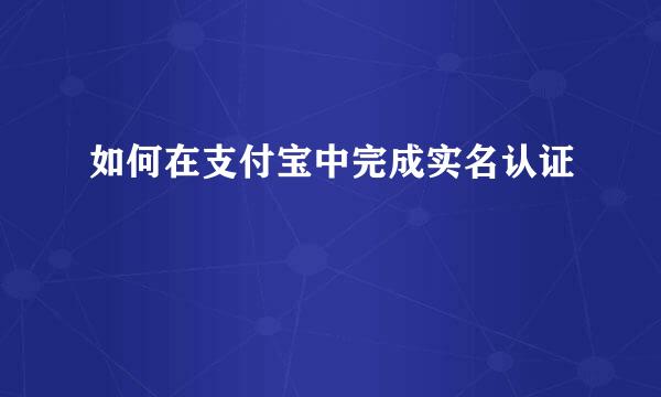 如何在支付宝中完成实名认证