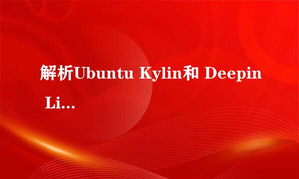 解析Ubuntu Kylin和 Deepin Linux国内操作系统