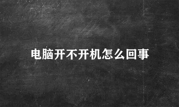 电脑开不开机怎么回事