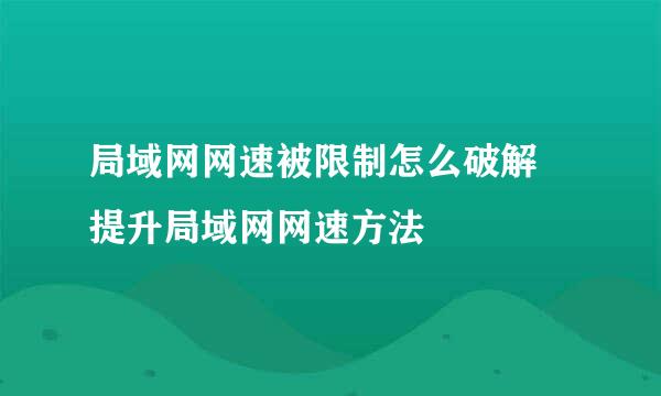 局域网网速被限制怎么破解 提升局域网网速方法