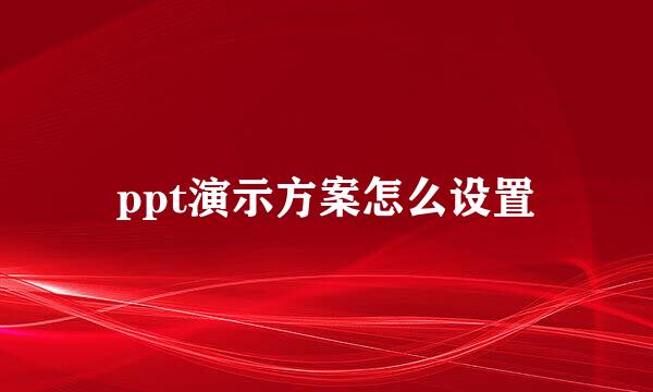 ppt演示方案怎么设置