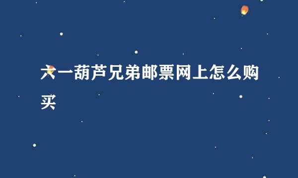 六一葫芦兄弟邮票网上怎么购买