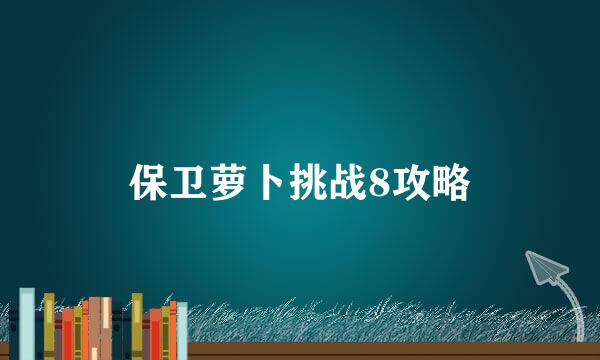 保卫萝卜挑战8攻略