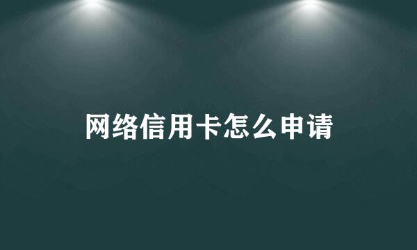 网络信用卡怎么申请