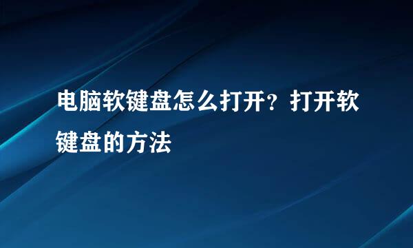 电脑软键盘怎么打开？打开软键盘的方法