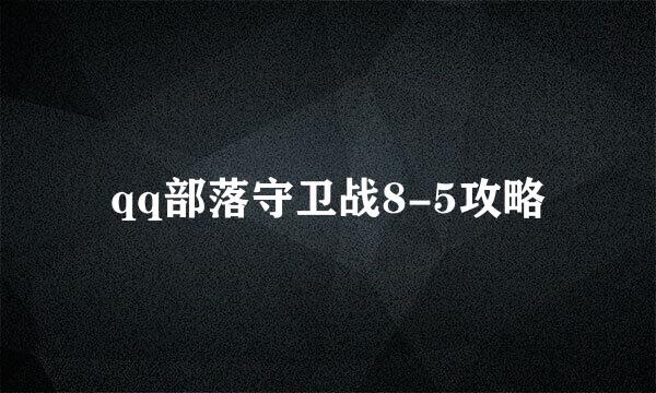 qq部落守卫战8-5攻略