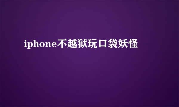 iphone不越狱玩口袋妖怪