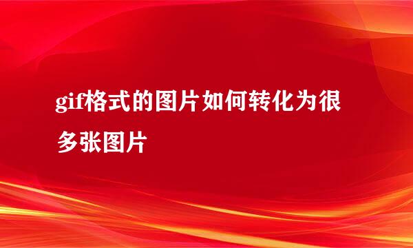 gif格式的图片如何转化为很多张图片