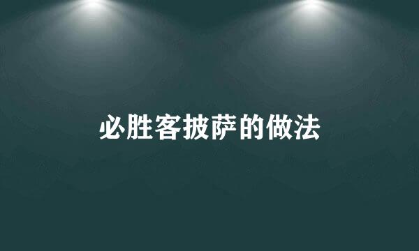 必胜客披萨的做法