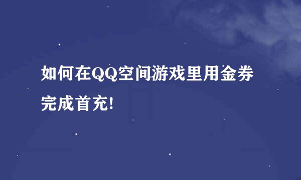 如何在QQ空间游戏里用金券完成首充!