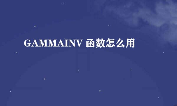 GAMMAINV 函数怎么用