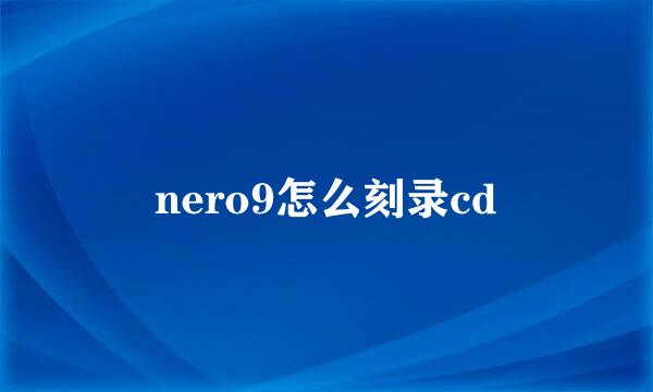 nero9怎么刻录cd