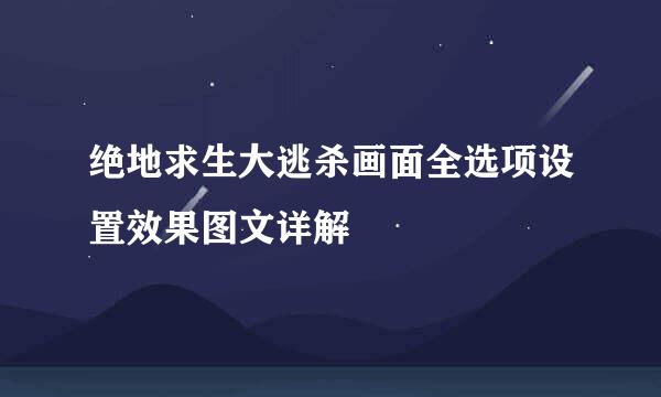 绝地求生大逃杀画面全选项设置效果图文详解