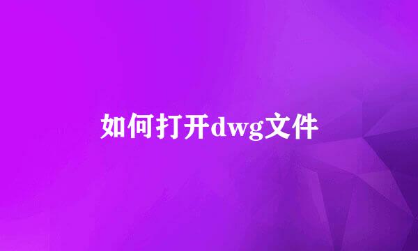 如何打开dwg文件