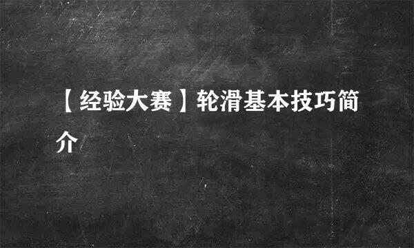 【经验大赛】轮滑基本技巧简介