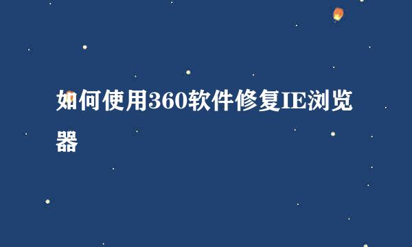 如何使用360软件修复IE浏览器