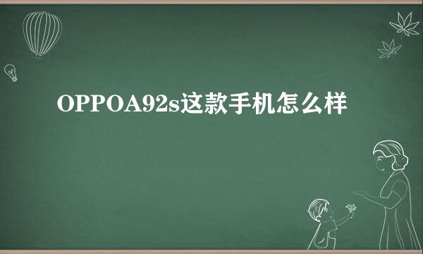 OPPOA92s这款手机怎么样