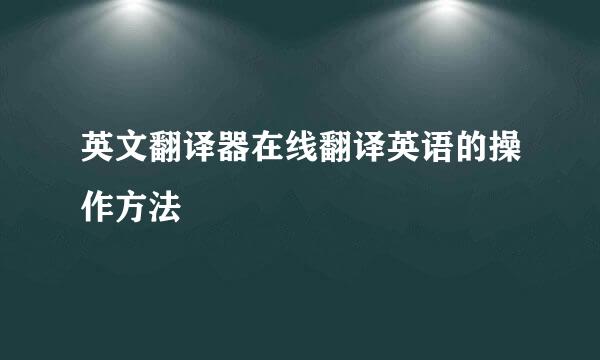 英文翻译器在线翻译英语的操作方法