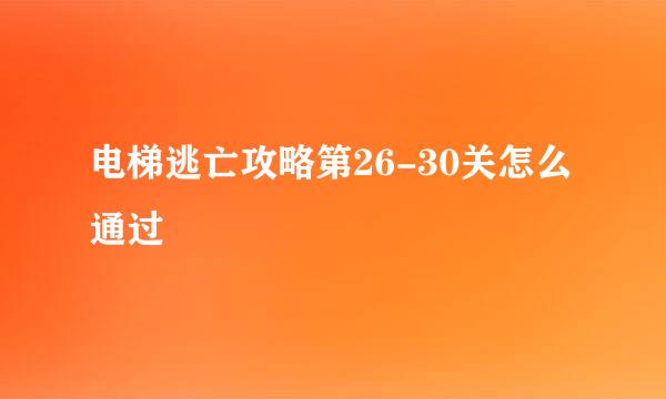 电梯逃亡攻略第26-30关怎么通过