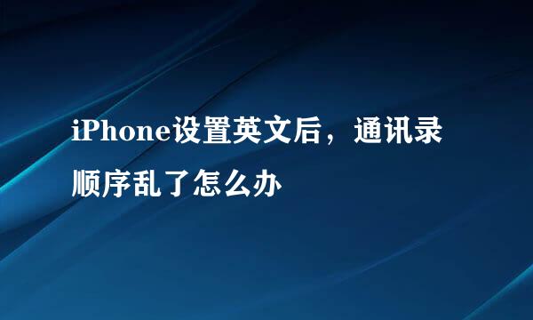 iPhone设置英文后，通讯录顺序乱了怎么办