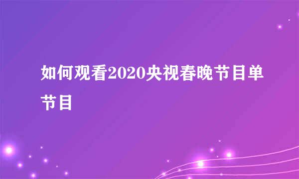 如何观看2020央视春晚节目单节目