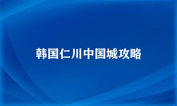 韩国仁川中国城攻略