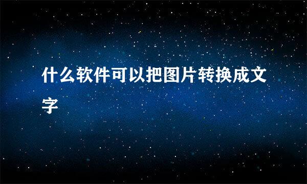 什么软件可以把图片转换成文字