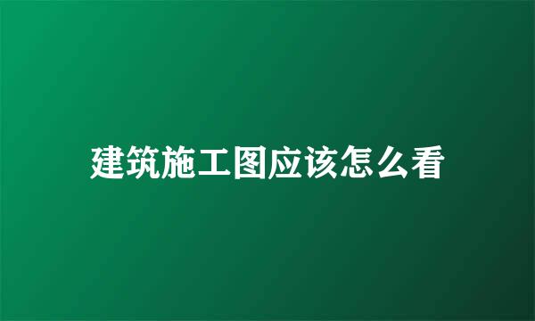 建筑施工图应该怎么看