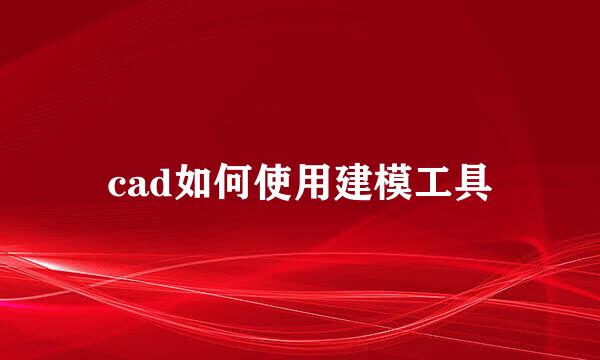 cad如何使用建模工具