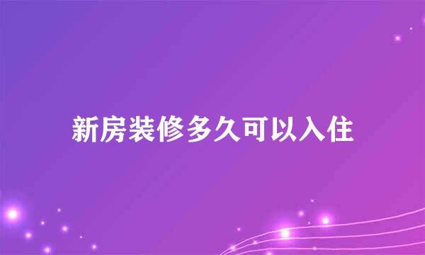 新房装修多久可以入住