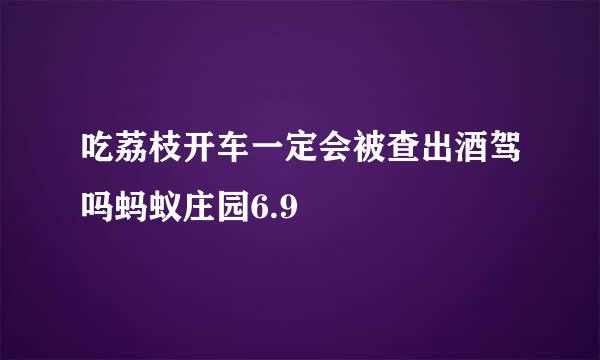 吃荔枝开车一定会被查出酒驾吗蚂蚁庄园6.9