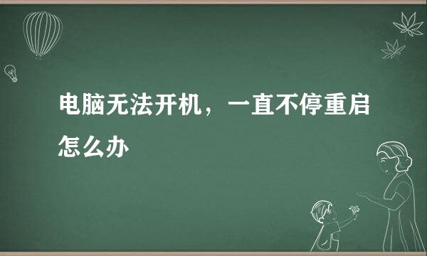 电脑无法开机，一直不停重启怎么办