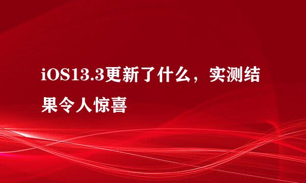 iOS13.3更新了什么，实测结果令人惊喜