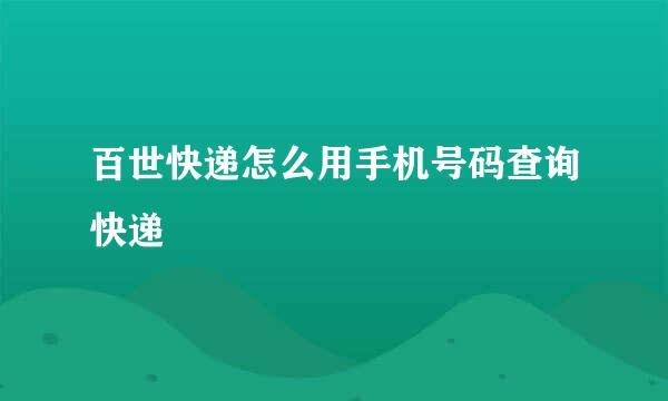 百世快递怎么用手机号码查询快递