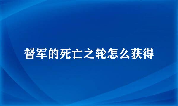 督军的死亡之轮怎么获得