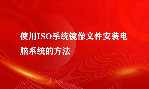 使用ISO系统镜像文件安装电脑系统的方法