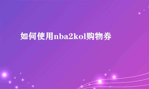 如何使用nba2kol购物券