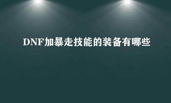 DNF加暴走技能的装备有哪些