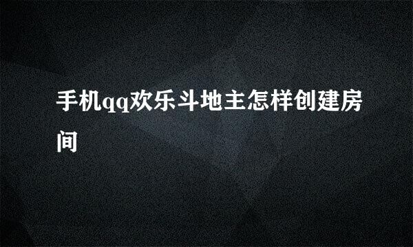 手机qq欢乐斗地主怎样创建房间