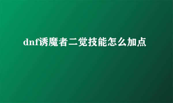 dnf诱魔者二觉技能怎么加点