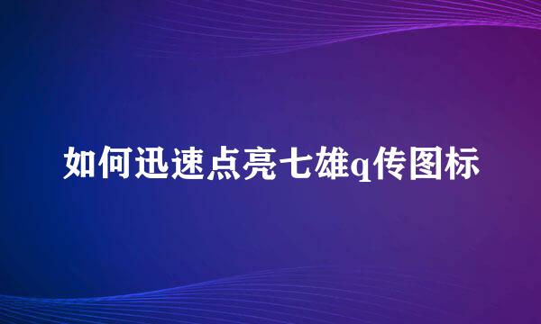 如何迅速点亮七雄q传图标