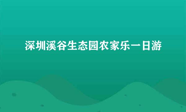 深圳溪谷生态园农家乐一日游