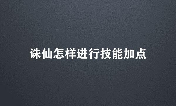 诛仙怎样进行技能加点