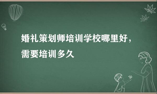 婚礼策划师培训学校哪里好，需要培训多久