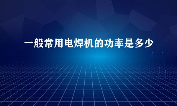 一般常用电焊机的功率是多少