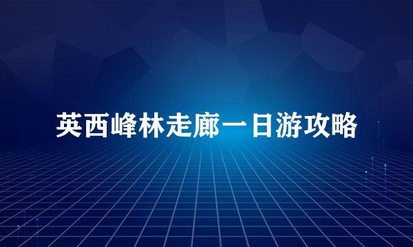 英西峰林走廊一日游攻略